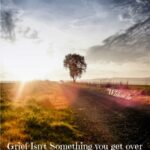 grief isn't something you get over