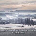 courage is being afraid but going on anyhow - dan rather