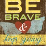 be brave and keep going