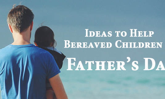 Ideas to Help Bereaved Children Cope on Father’s Day Fathers Day